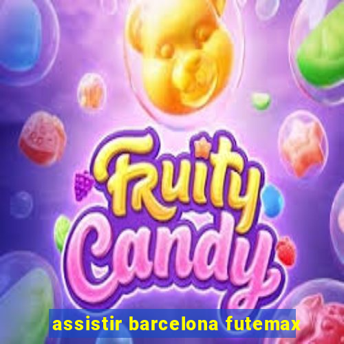 assistir barcelona futemax