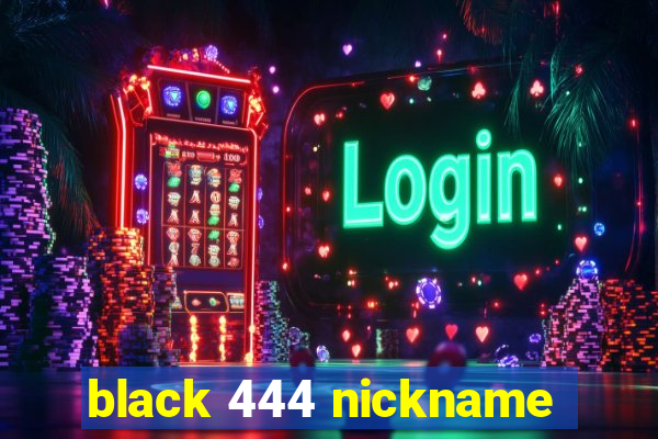 black 444 nickname