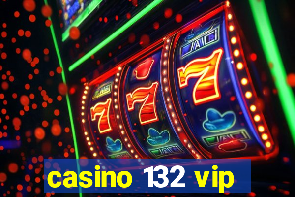 casino 132 vip