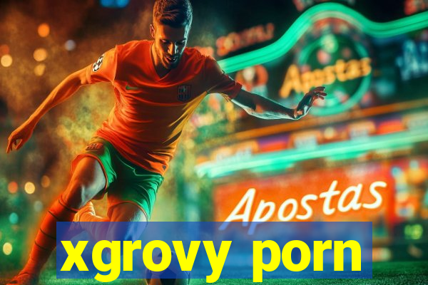 xgrovy porn