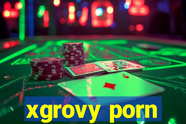 xgrovy porn