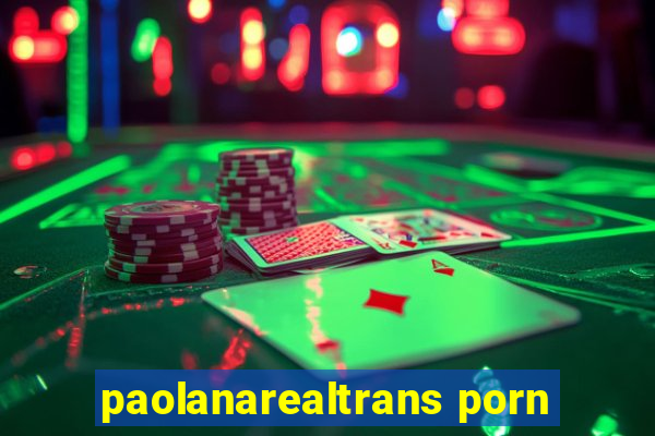 paolanarealtrans porn