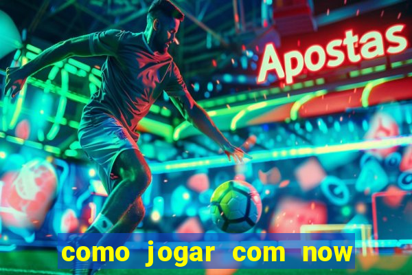 como jogar com now no big win