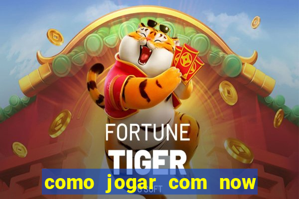 como jogar com now no big win