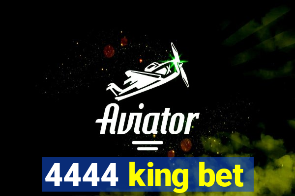 4444 king bet