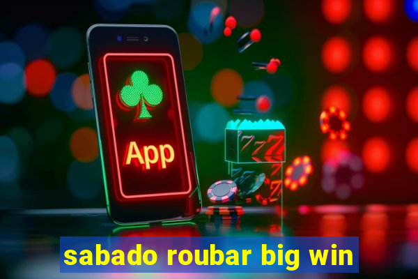 sabado roubar big win