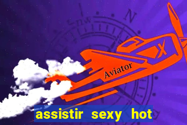 assistir sexy hot ao vivo gratis