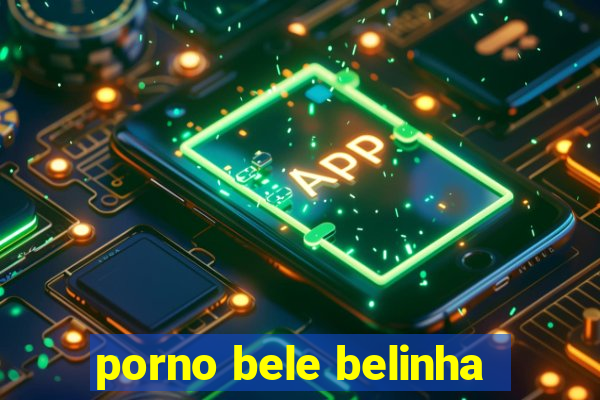 porno bele belinha