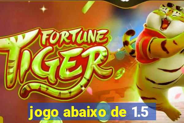 jogo abaixo de 1.5