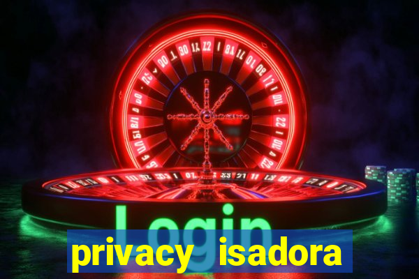 privacy isadora vale gratis