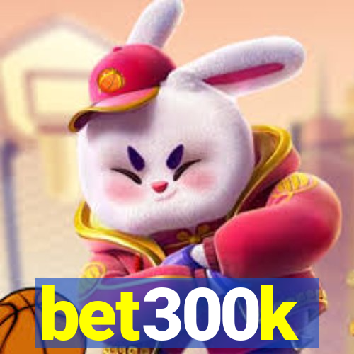 bet300k