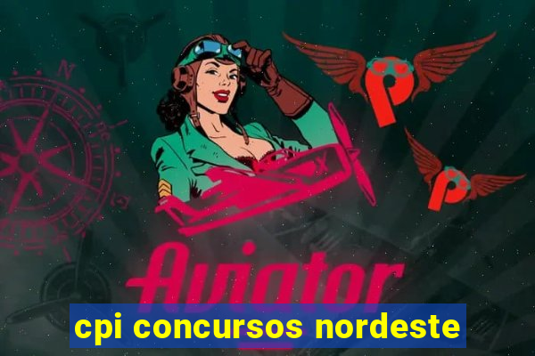 cpi concursos nordeste