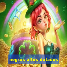 negros altos dotados