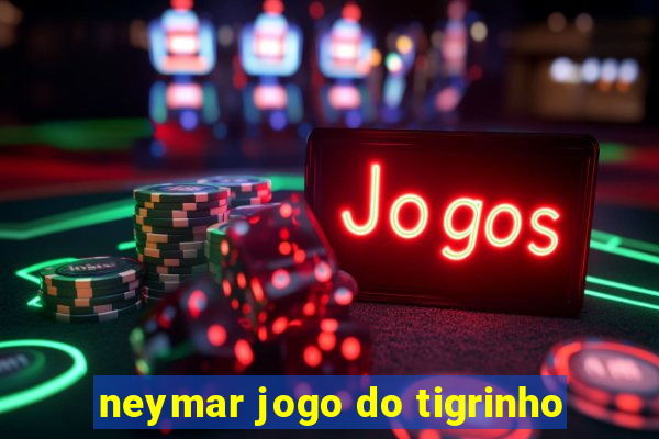 neymar jogo do tigrinho