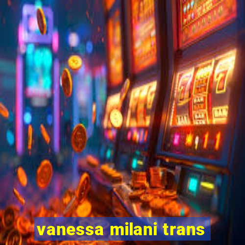 vanessa milani trans