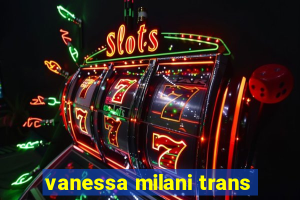 vanessa milani trans