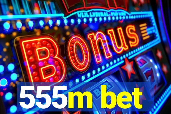 555m bet