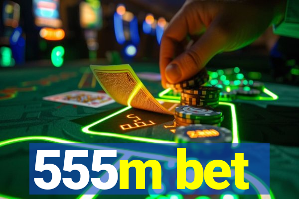 555m bet