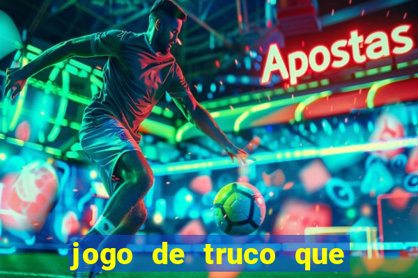 jogo de truco que ganha dinheiro de verdade