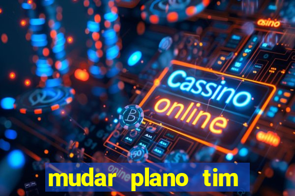 mudar plano tim beta mensal para semanal