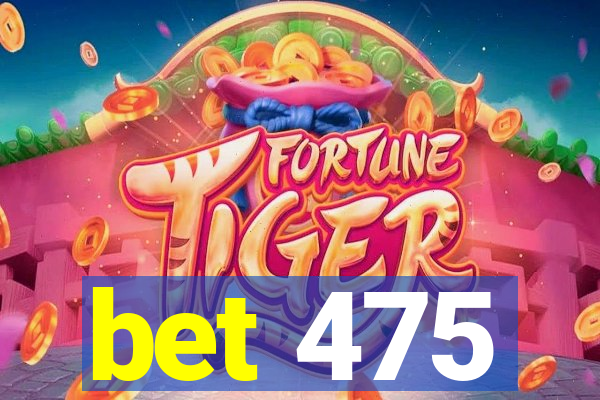 bet 475