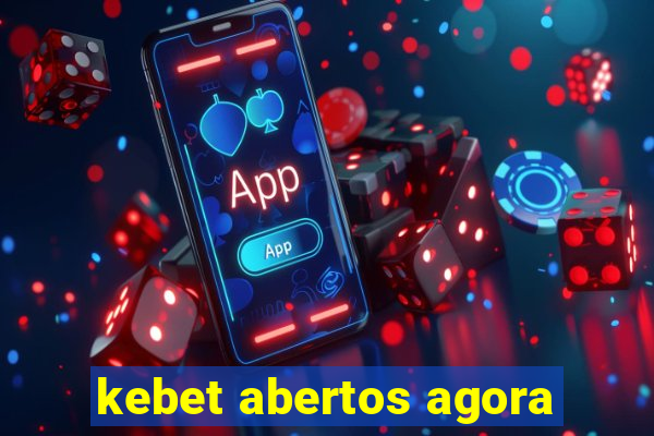 kebet abertos agora