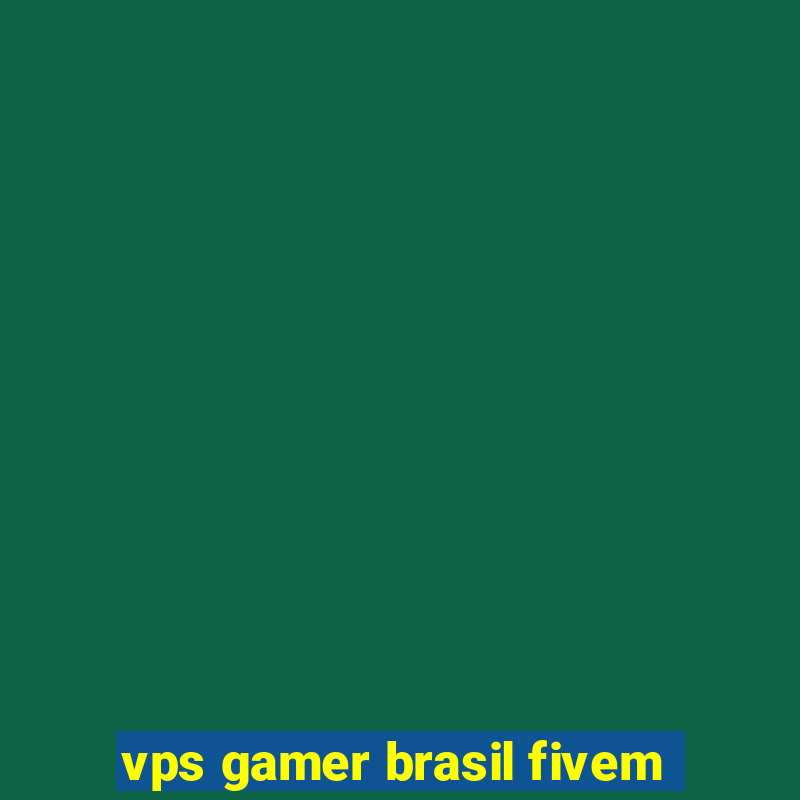 vps gamer brasil fivem