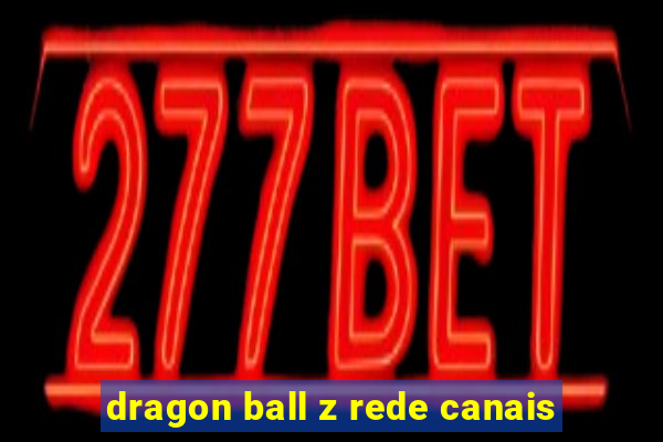 dragon ball z rede canais