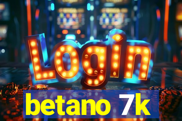 betano 7k