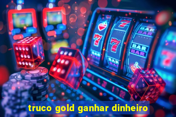 truco gold ganhar dinheiro