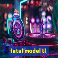 fatal model tl