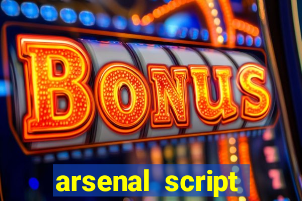 arsenal script pastebin 2022