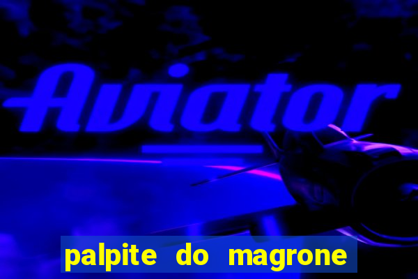 palpite do magrone para hoje