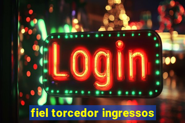 fiel torcedor ingressos