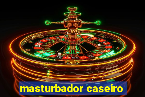 masturbador caseiro