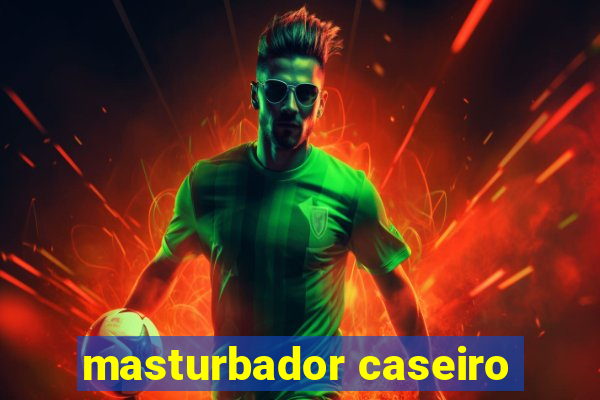 masturbador caseiro