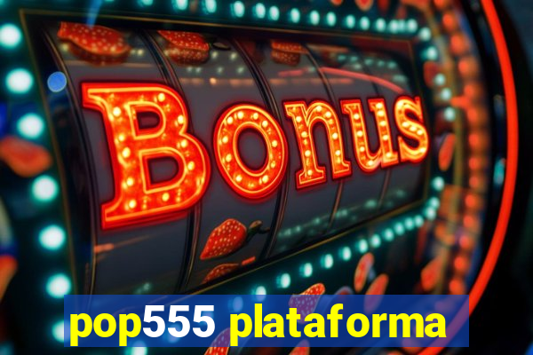 pop555 plataforma