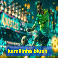 kamilinha blush