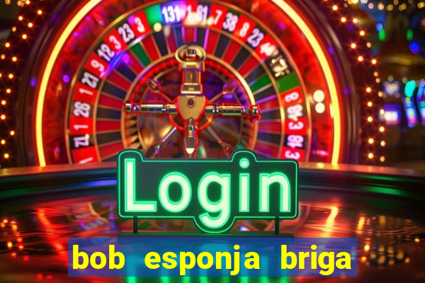 bob esponja briga nos corais