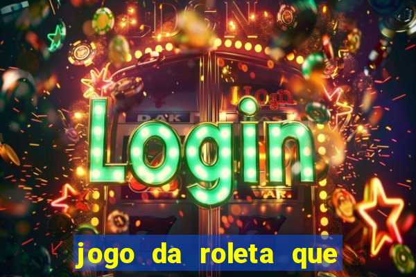 jogo da roleta que da dinheiro