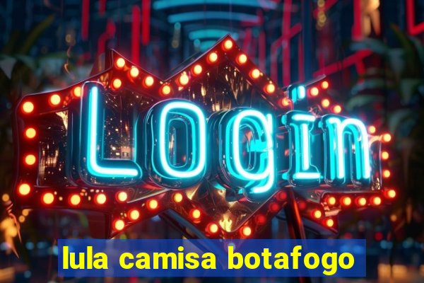 lula camisa botafogo