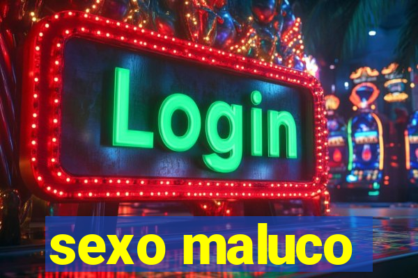 sexo maluco