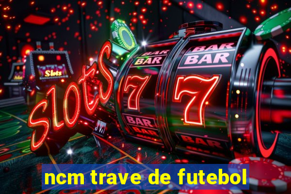 ncm trave de futebol