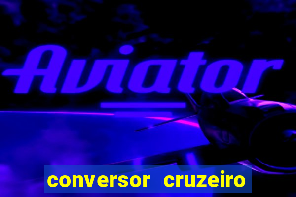 conversor cruzeiro para real