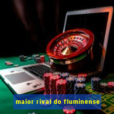 maior rival do fluminense