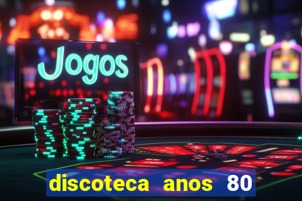 discoteca anos 80 internacional sua