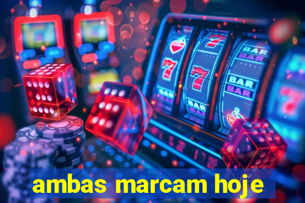 ambas marcam hoje