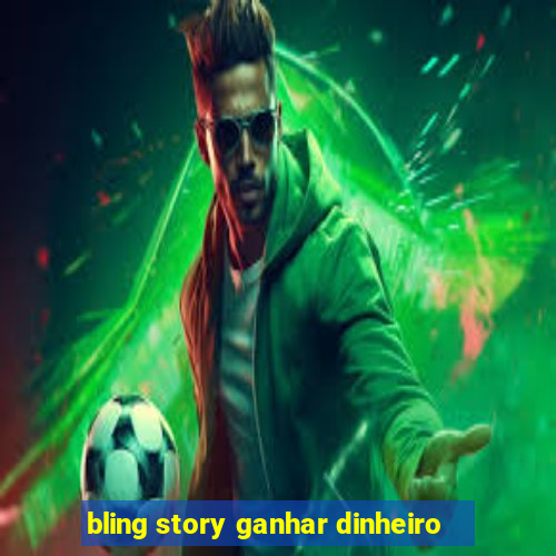 bling story ganhar dinheiro