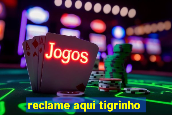 reclame aqui tigrinho