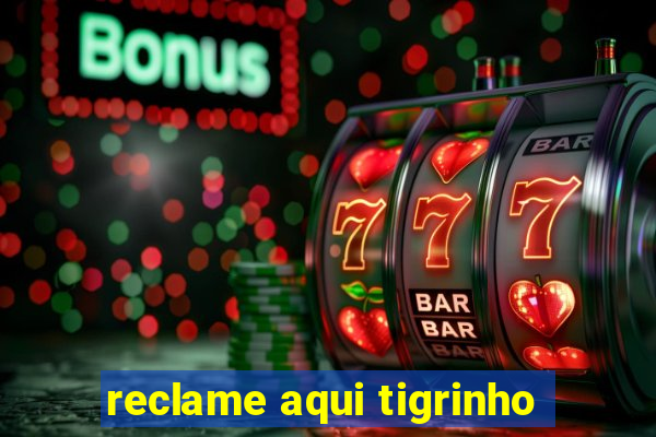 reclame aqui tigrinho